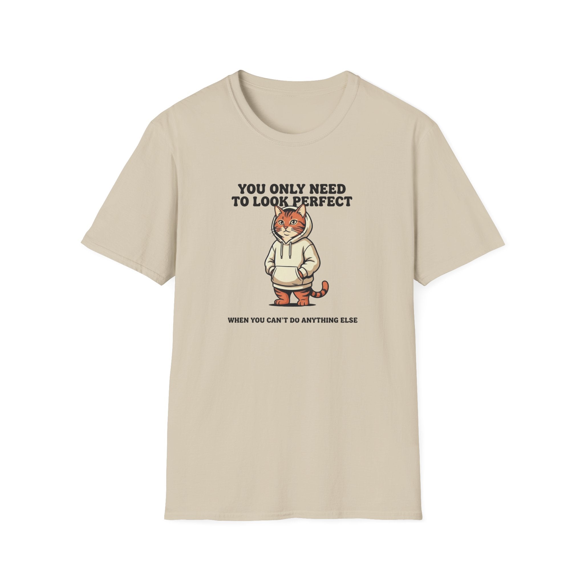 You Only Need To Look Perfect T-shirt
