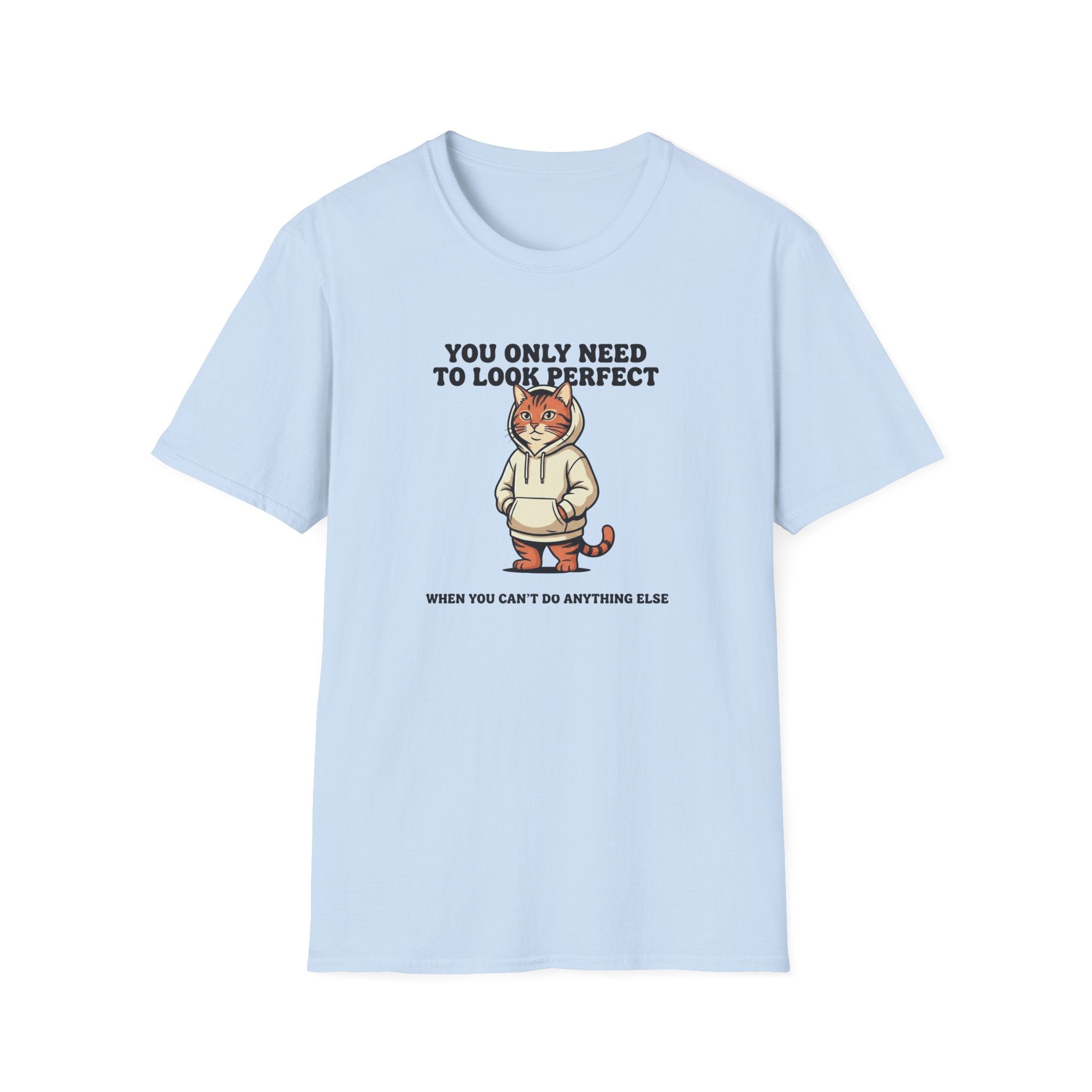 You Only Need To Look Perfect T-shirt