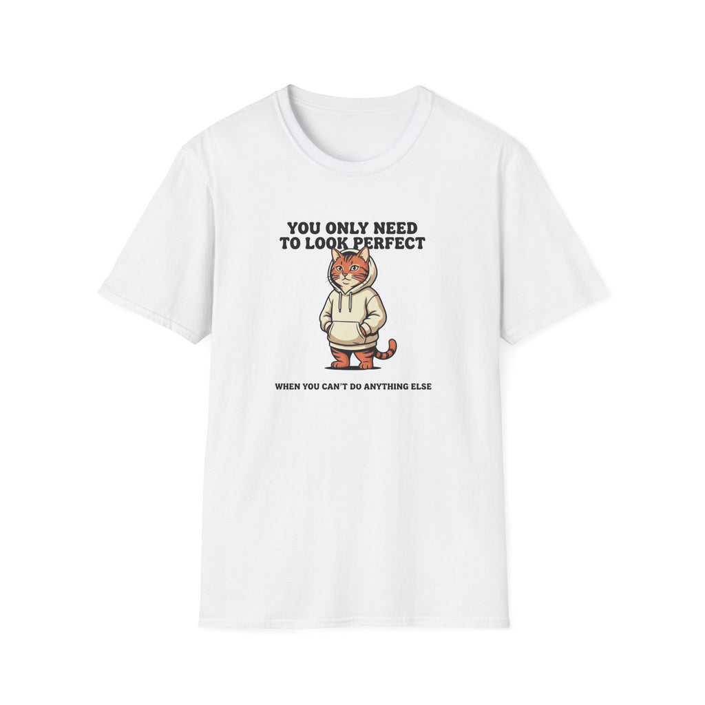 You Only Need To Look Perfect T-shirt