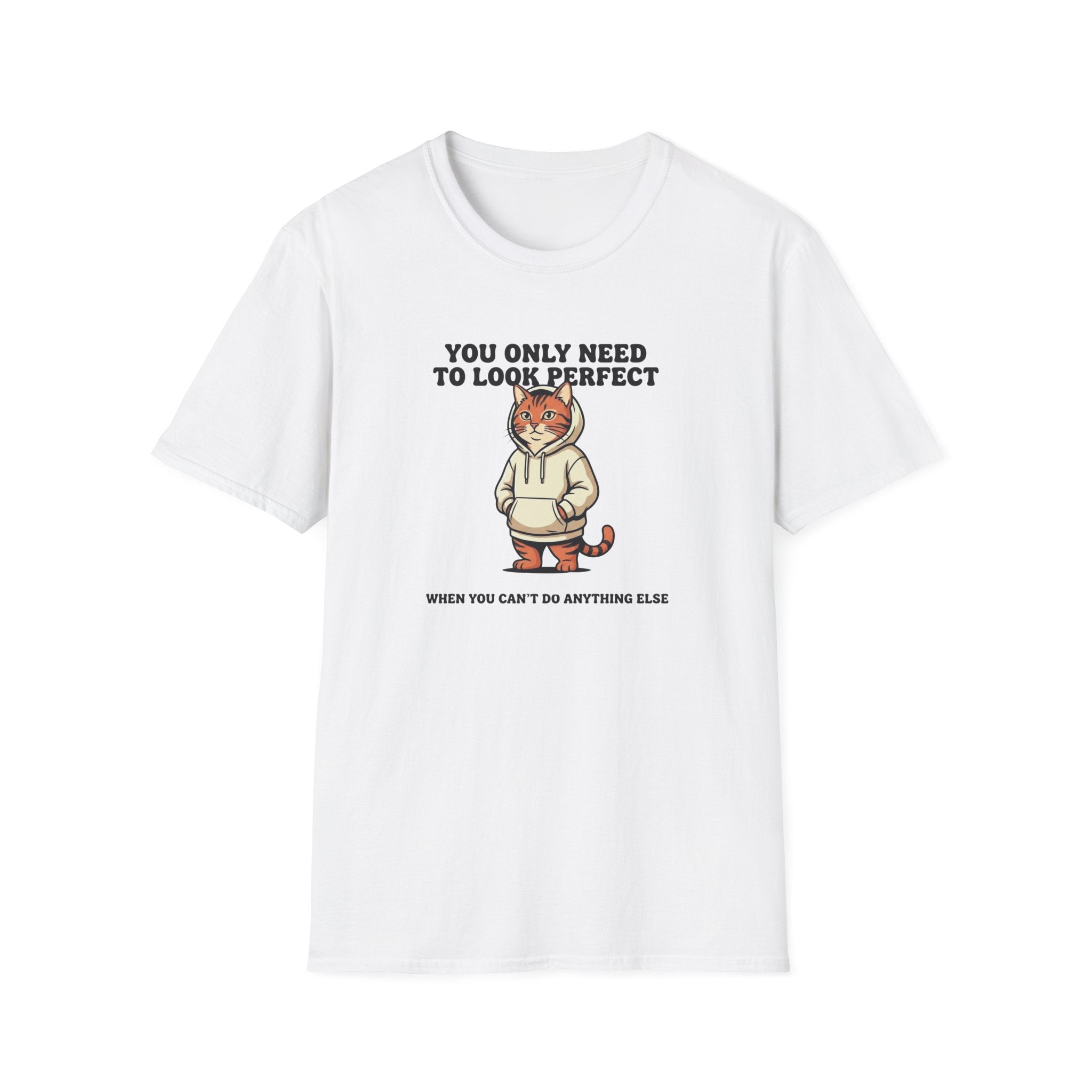 You Only Need To Look Perfect T-shirt