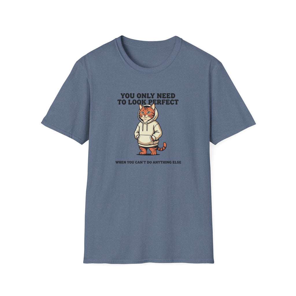 You Only Need To Look Perfect T-shirt