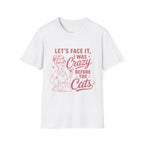 Let's Face It I Was Crazy Before The Cats T-Shirt